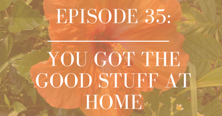 S3/Epi. 35: You Got the Good Stuff At Home