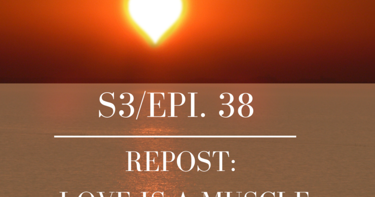 S3/Epi.38: REPOST-Love is a Muscle